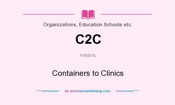 What does C2C mean? It stands for Containers to Clinics
