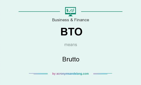 What does BTO mean? It stands for Brutto