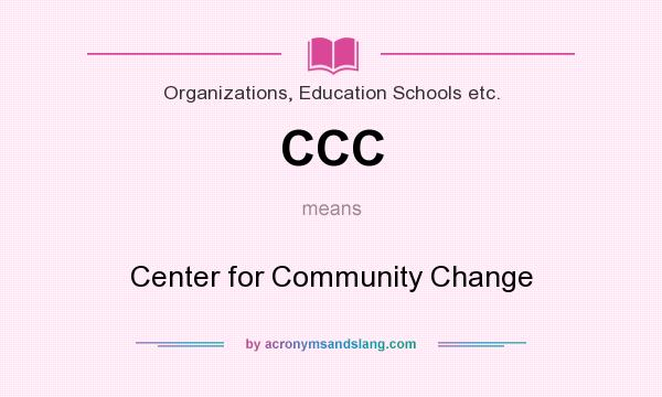 What does CCC mean? It stands for Center for Community Change
