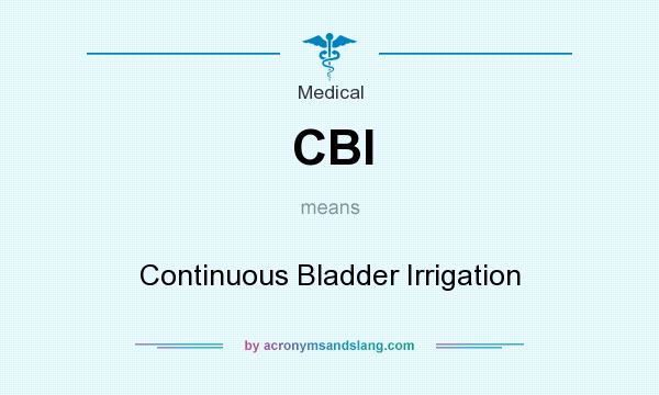 What does CBI mean? It stands for Continuous Bladder Irrigation