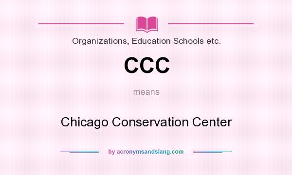What does CCC mean? It stands for Chicago Conservation Center