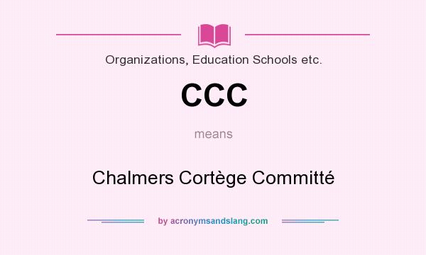 What does CCC mean? It stands for Chalmers Cortège Committé