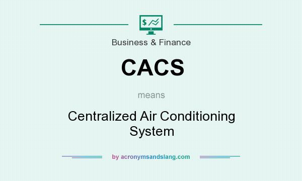 What does CACS mean? It stands for Centralized Air Conditioning System