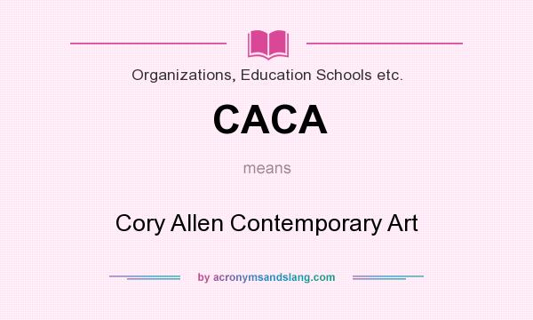 What does CACA mean? It stands for Cory Allen Contemporary Art