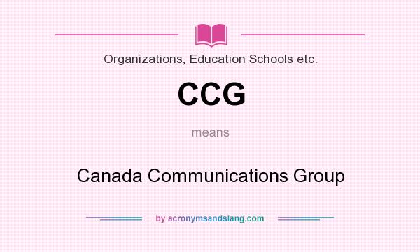 What does CCG mean? It stands for Canada Communications Group