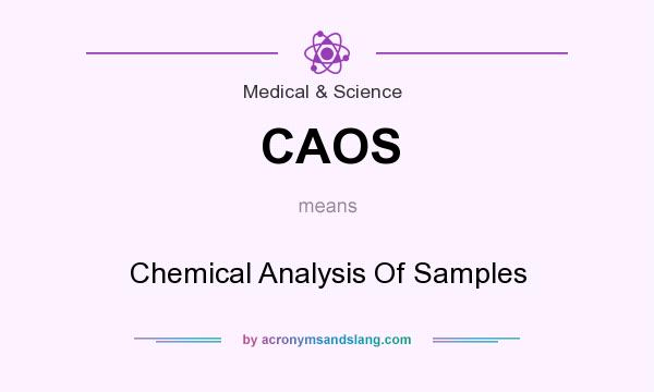 What does CAOS mean? It stands for Chemical Analysis Of Samples