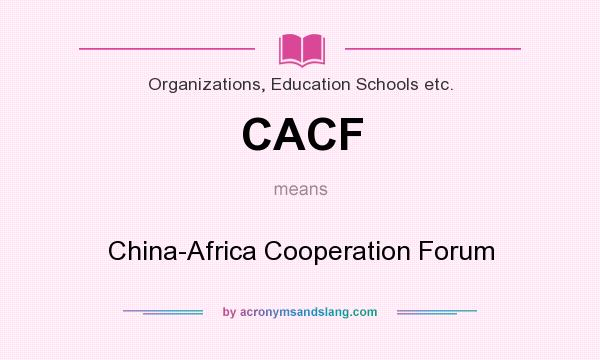 What does CACF mean? It stands for China-Africa Cooperation Forum