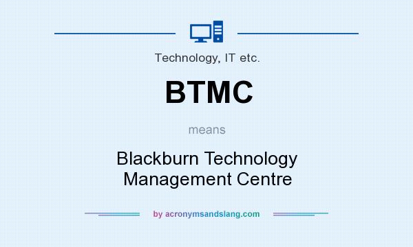 What does BTMC mean? It stands for Blackburn Technology Management Centre