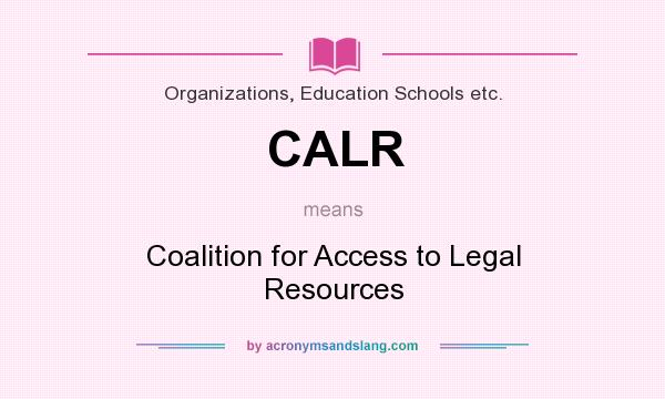 What does CALR mean? It stands for Coalition for Access to Legal Resources