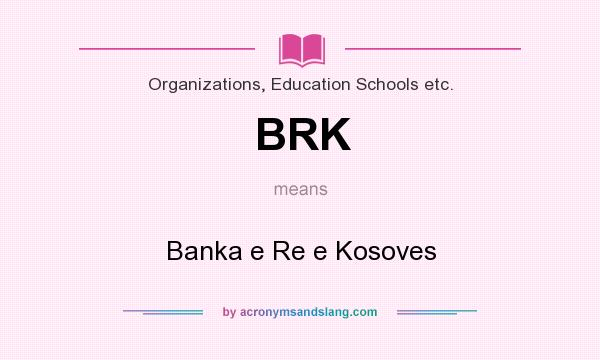 What does BRK mean? It stands for Banka e Re e Kosoves