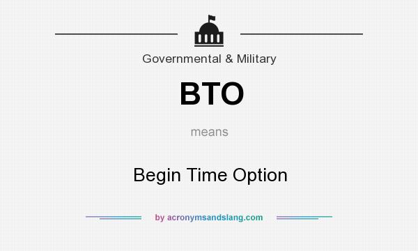 What does BTO mean? It stands for Begin Time Option