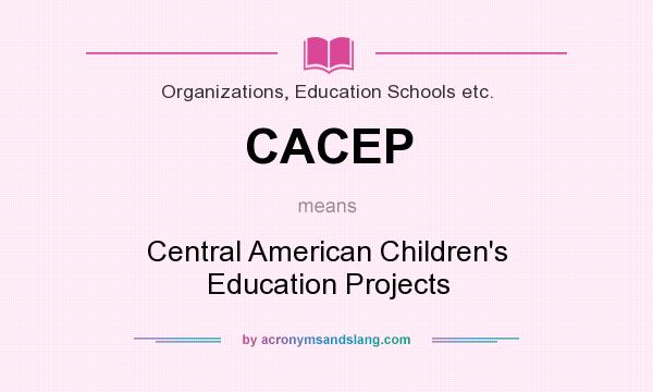 What does CACEP mean? It stands for Central American Children`s Education Projects