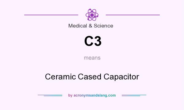 What does C3 mean? It stands for Ceramic Cased Capacitor