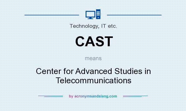 What does CAST mean? It stands for Center for Advanced Studies in Telecommunications