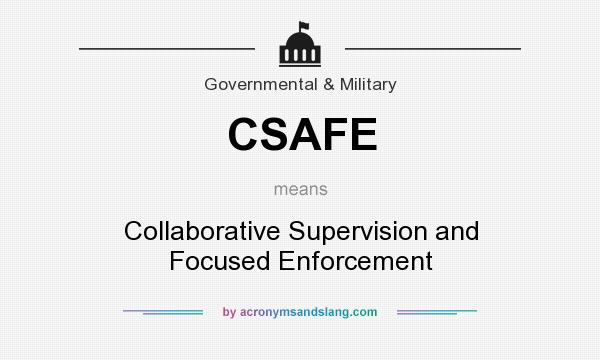 What does CSAFE mean? It stands for Collaborative Supervision and Focused Enforcement