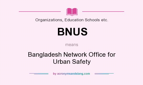 What does BNUS mean? It stands for Bangladesh Network Office for Urban Safety