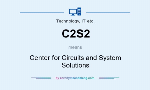 What does C2S2 mean? It stands for Center for Circuits and System Solutions