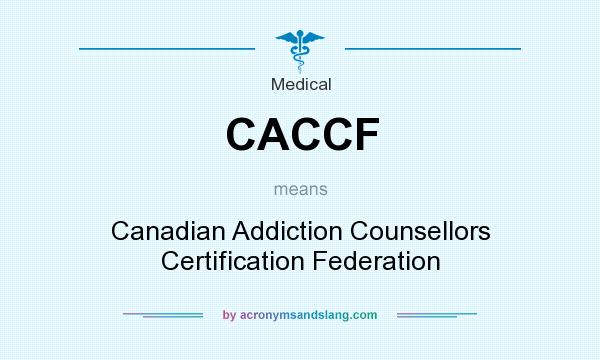 What does CACCF mean? It stands for Canadian Addiction Counsellors Certification Federation