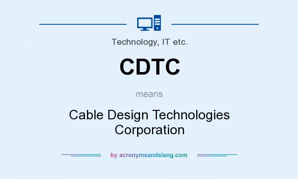 What does CDTC mean? It stands for Cable Design Technologies Corporation