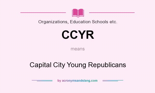 What does CCYR mean? It stands for Capital City Young Republicans