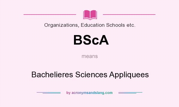 What does BScA mean? It stands for Bachelieres Sciences Appliquees