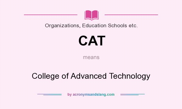 What does CAT mean? It stands for College of Advanced Technology