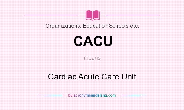 What does CACU mean? It stands for Cardiac Acute Care Unit