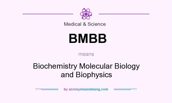What does BMBB mean? It stands for Biochemistry Molecular Biology and Biophysics