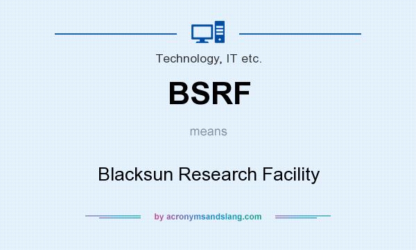What does BSRF mean? It stands for Blacksun Research Facility