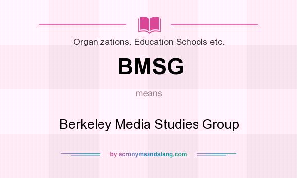 What does BMSG mean? It stands for Berkeley Media Studies Group