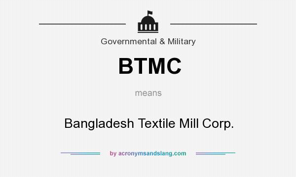 What does BTMC mean? It stands for Bangladesh Textile Mill Corp.