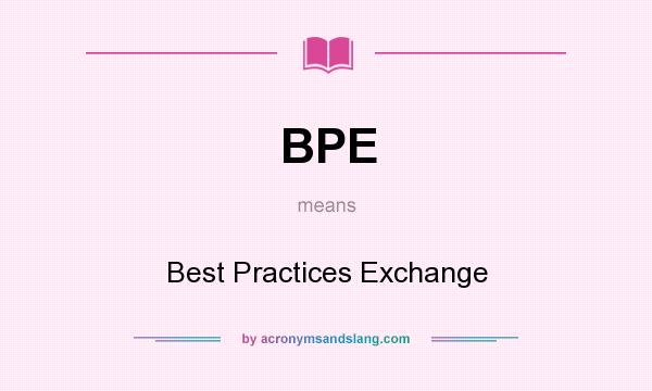 What does BPE mean? It stands for Best Practices Exchange