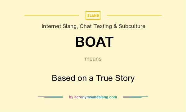 What does BOAT mean? It stands for Based on a True Story