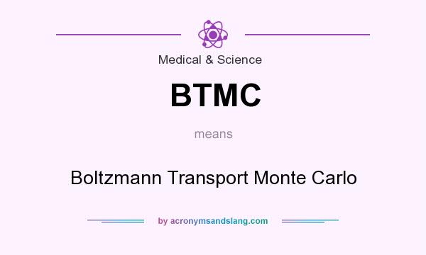 What does BTMC mean? It stands for Boltzmann Transport Monte Carlo