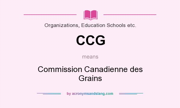 What does CCG mean? It stands for Commission Canadienne des Grains