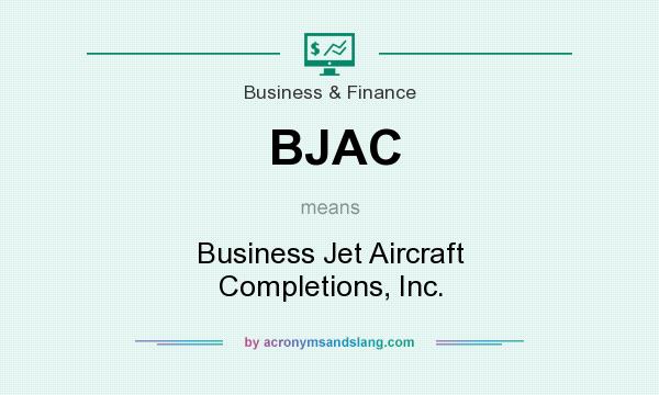 What does BJAC mean? It stands for Business Jet Aircraft Completions, Inc.