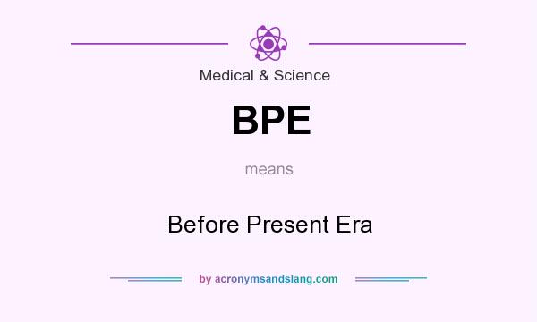What does BPE mean? It stands for Before Present Era