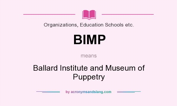 What does BIMP mean? It stands for Ballard Institute and Museum of Puppetry