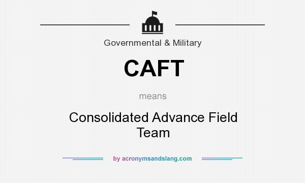 What does CAFT mean? It stands for Consolidated Advance Field Team