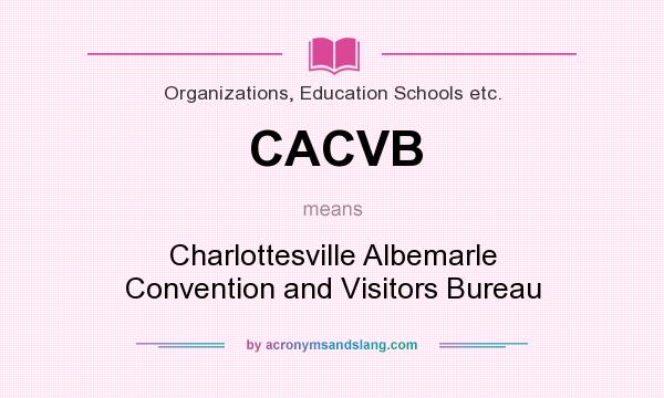 What does CACVB mean? It stands for Charlottesville Albemarle Convention and Visitors Bureau