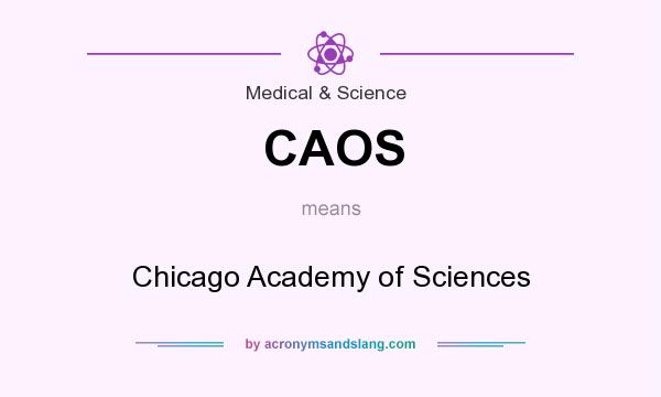 What does CAOS mean? It stands for Chicago Academy of Sciences