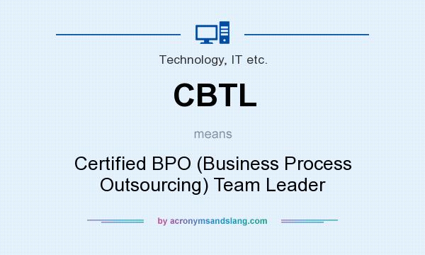 What does CBTL mean? It stands for Certified BPO (Business Process Outsourcing) Team Leader
