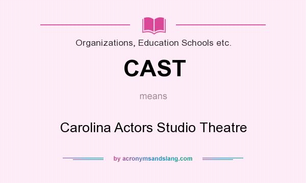 What does CAST mean? It stands for Carolina Actors Studio Theatre