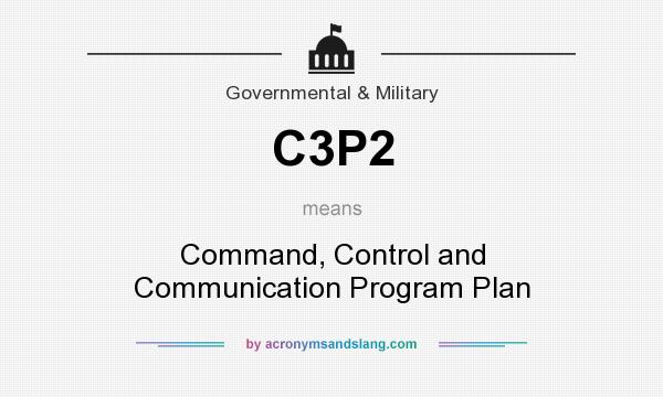 What does C3P2 mean? It stands for Command, Control and Communication Program Plan