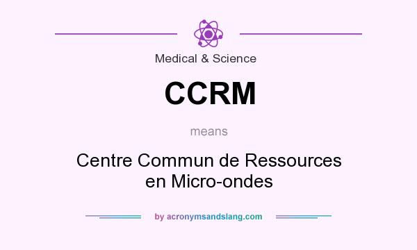 What does CCRM mean? It stands for Centre Commun de Ressources en Micro-ondes