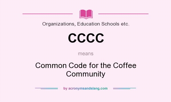 What does CCCC mean? It stands for Common Code for the Coffee Community