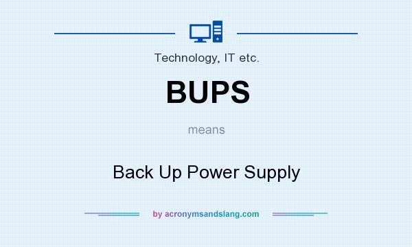 What does BUPS mean? It stands for Back Up Power Supply