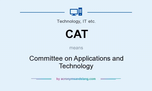 What does CAT mean? It stands for Committee on Applications and Technology