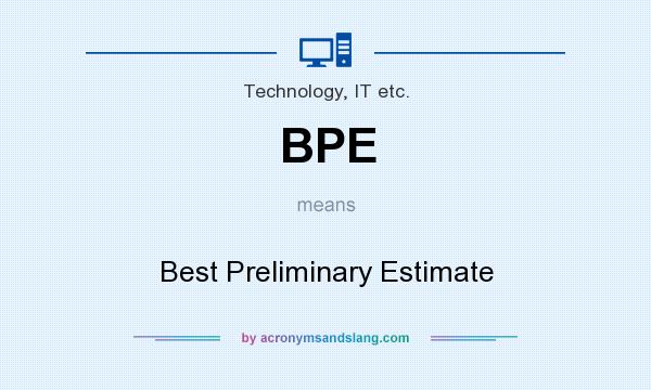 What does BPE mean? It stands for Best Preliminary Estimate