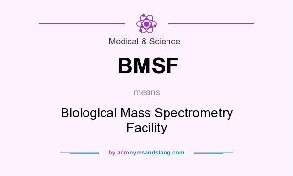 What does BMSF mean? It stands for Biological Mass Spectrometry Facility